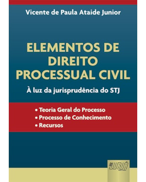 ELEMENTOS DE DIREITO PROCESSUAL CIVIL - À LUZ DA JURISPRUDÊNCIA DO STJ -  TEORIA GERAL DO PROCESSO  PROCESSO DE CONHECIMENTO  RECURSOS